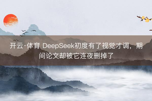 开云·体育 DeepSeek初度有了视觉才调，期间论文却被它连夜删掉了