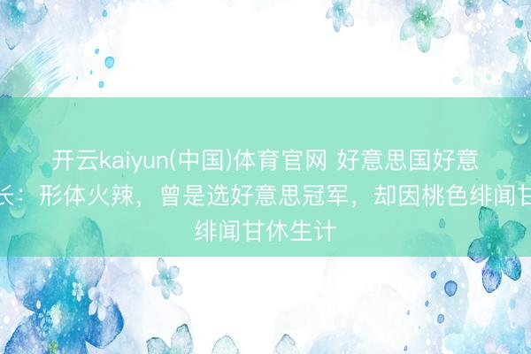 开云kaiyun(中国)体育官网 好意思国好意思女州长：形体火辣，曾是选好意思冠军，却因桃色绯闻甘休生计