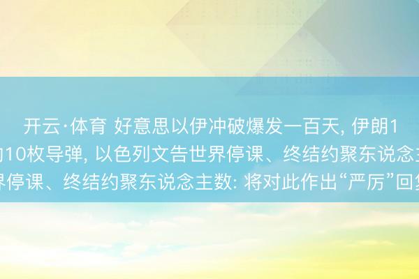 开云·体育 好意思以伊冲破爆发一百天， 伊朗1小时内向以色列辐射约10枚导弹， 以色列文告世界停课、终结约聚东说念主数: 将对此作出“严厉”回复