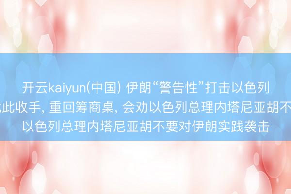 开云kaiyun(中国) 伊朗“警告性”打击以色列, 特朗普: 伊朗应就此收手, 重回筹商桌, 会劝以色列总理内塔尼亚胡不要对伊朗实践袭击